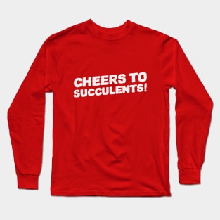 Cheers To Succulents Long Sleeve T-Shirt